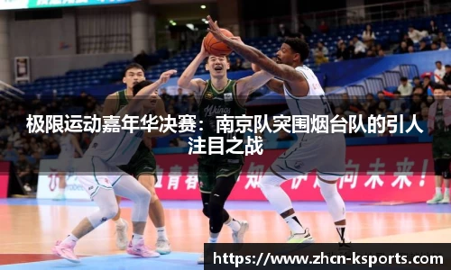 极限运动嘉年华决赛：南京队突围烟台队的引人注目之战